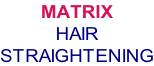 MATRIX HAIR STRAIGHTENING
