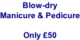 Blow-dry Manicure & Pedicure  Only £50